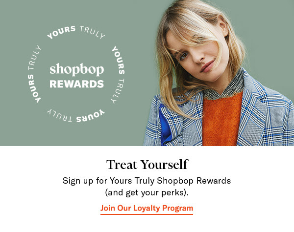 Sign up for Yours Truly Shopbop Rewards—and get your perks.
