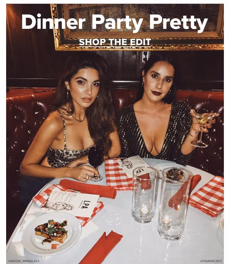 Dinner Party Pretty. Let the 'It' girls pick out your outfit so you can focus on ordering all the food &amp; wine. Shop the Edit.