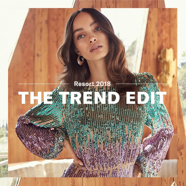 Resort 2018 - The Trend Edit - Our guide to the best looks of the season.