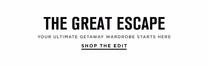 The Great Escape - Shop The Edit