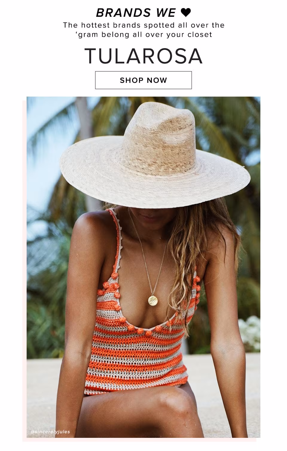 Brands We Heart. The hottest brands spotted all over the 'gram belong all over your closet. Shop Tularosa.