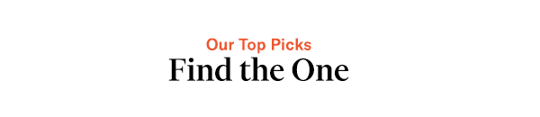 Our Top Picks Find the One