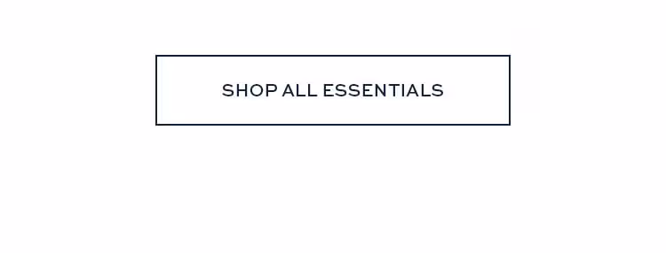 ESSENTIALS - SHOP NOW