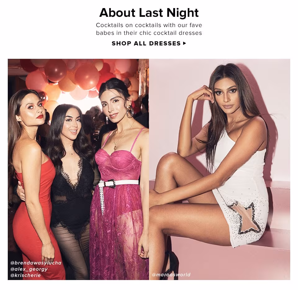 About Last Night. Cocktails on cocktails with our fave babes in their chic cocktail dresses. Shop Now.