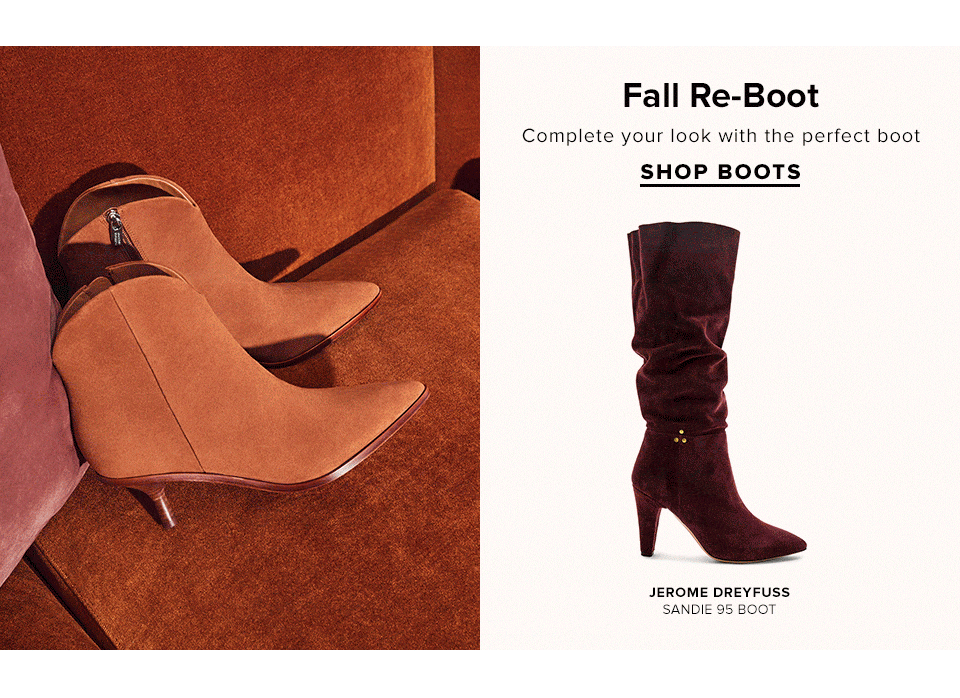 Fall Re-boot. Complete your look with the perfect boot. Shop boots.