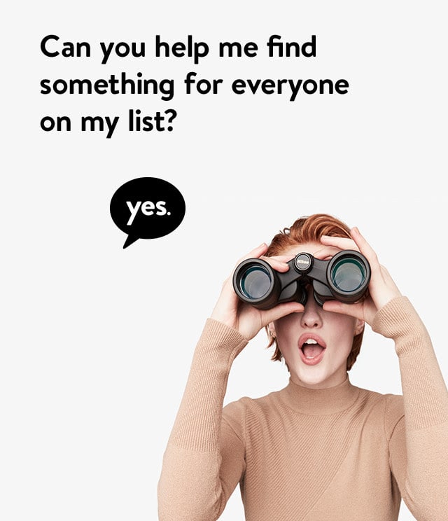 Can you help me find something for everyone on my list? yes.