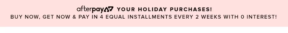 Afterpay your holiday purchases! 4 equal installments every 2 weeks with 0 interest!