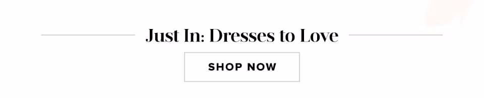 Just In: Dresses to Love. Shop now.