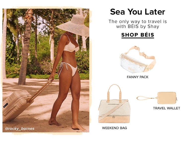 Sea You Later. The only way to travel is with BÉIS by Shay. SHOP BÉIS.