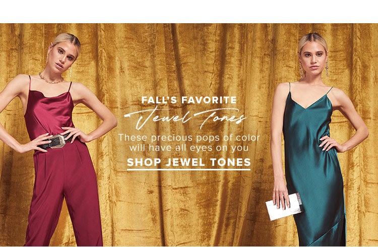 Fall's Favorite Jewel Tones. These precious pops of color will have all eyes on you. Shop jewel tones.