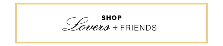 Shop by brand. Shop Lovers + Friends.