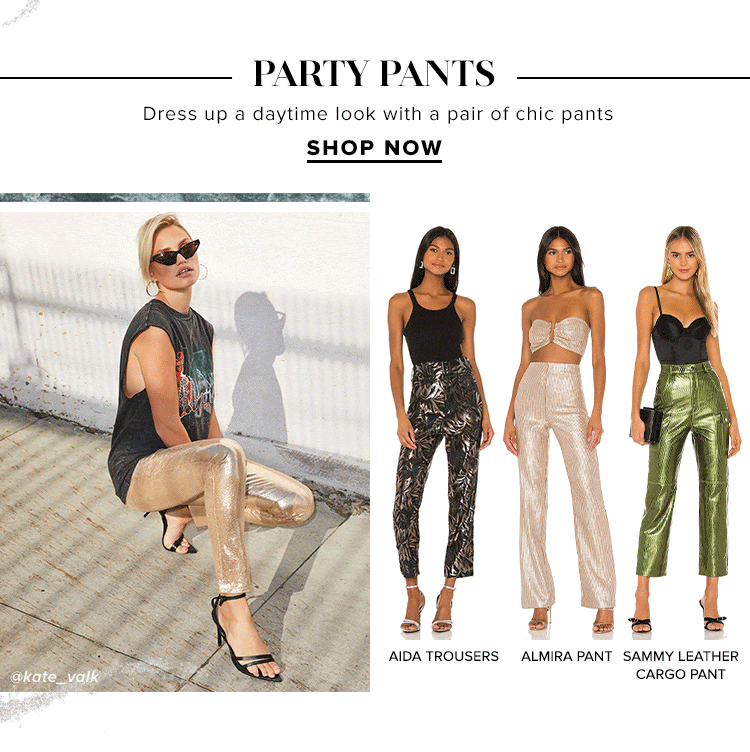 Party Pants. Dress up a daytime look with a pair of chic pants. Shop Now.