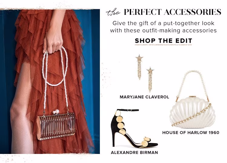 The Perfect Accessories. Give the gift of a put-together look with these outfit-making accessories. SHOP THE EDIT