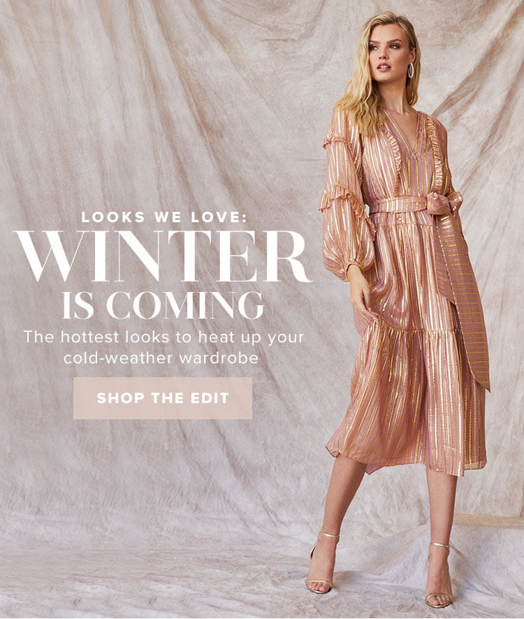 Looks We Love: Winter Is Coming. The hottest looks to heat up your cold-weather wardrobe. Shop the edit.