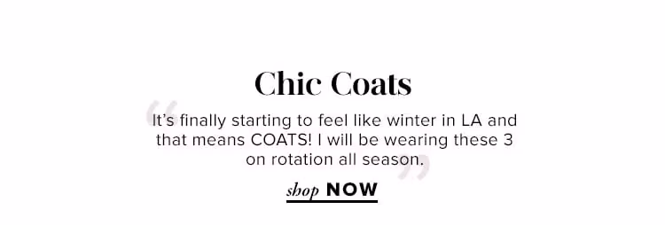 Chic Coats. “It’s finally starting to feel like winter in LA and that means COATS! I will be wearing these 3 on rotation all season.” Shop Now.