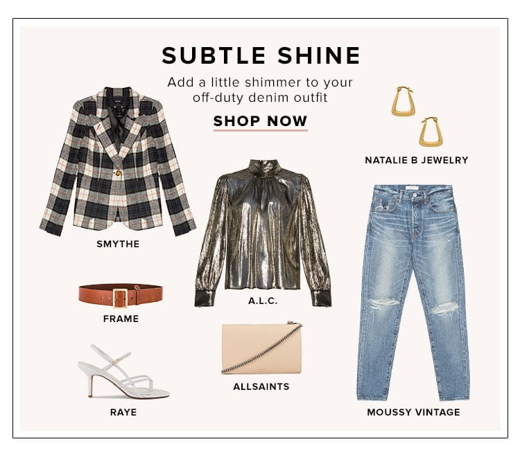Subtle Shine. Add subtle shine to your off-duty denim outfit. Shop Now.