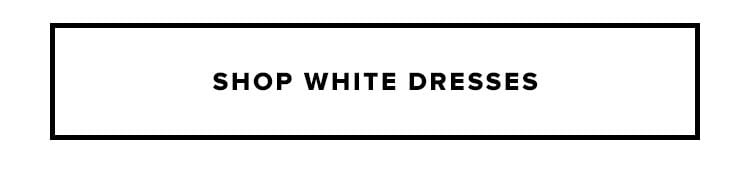 Shop white dresses.