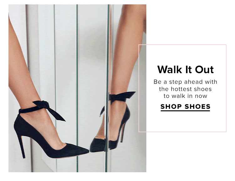 Walk It Out. Be a step ahead with the hottest shoes to walk in now. Shop Shoes