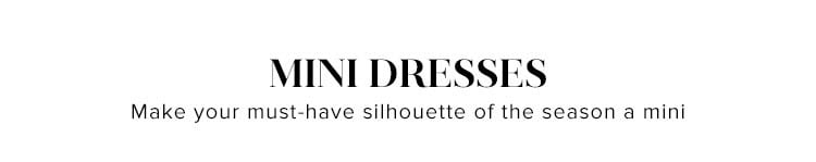 Mini Dresses. Make your must-have silhouette of the season a mini.