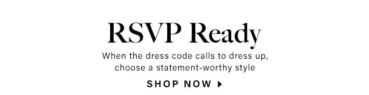 RSVP Ready. When the dress code calls to dress up, choose a statement-worthy style. Shop now.