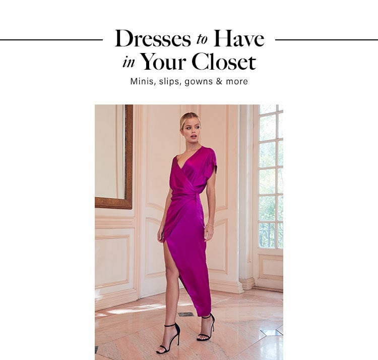 Dresses to Have in Your Closet. Minis, slips, gowns & more.