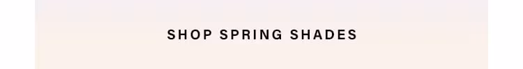 Shop Spring Shades
