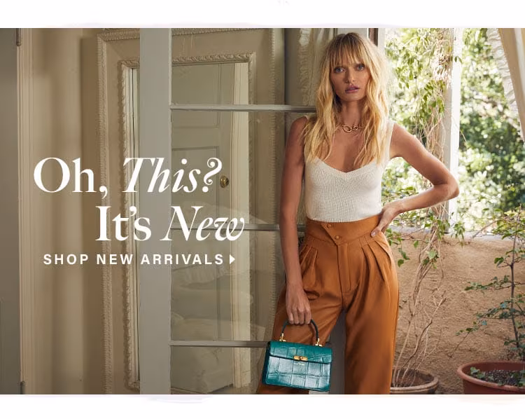 Oh, This? It’s New. SHOP NEW ARRIVALS.