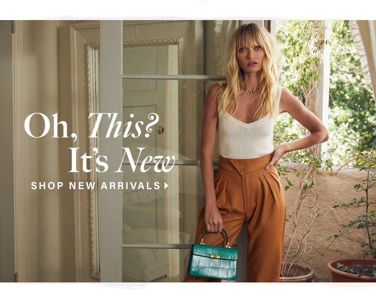 Oh, This? It’s New. SHOP NEW ARRIVALS.