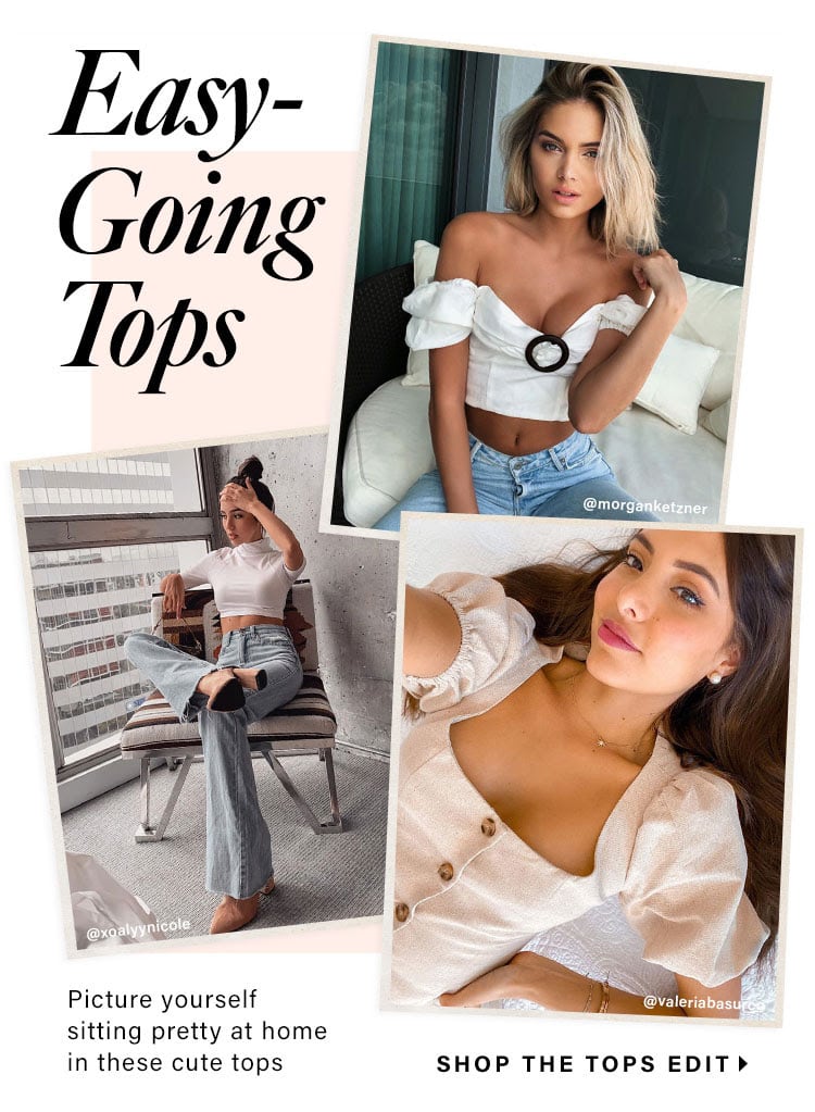 Easy-Going Tops. Picture yourself sitting pretty at home in these cute tops. SHOP THE TOPS EDIT.
