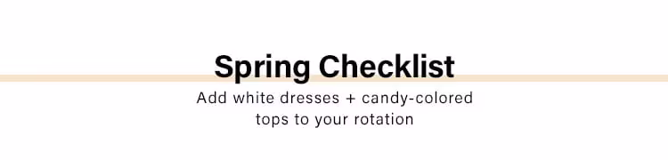 Spring Checklist. Add white dresses + candy-colored tops to your rotation.