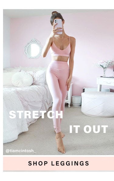 Stretch It Out. SHOP LEGGINGS