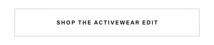 SHOP THE ACTIVEWEAR EDIT