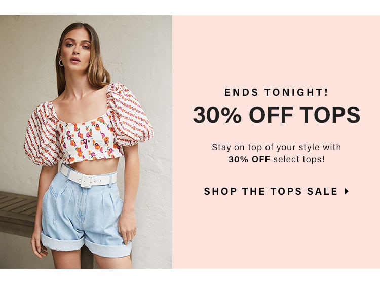 ENDS TONIGHT! 30% Off Tops. Stay on top of your style with 30% OFF select tops! SHOP THE TOPS SALE