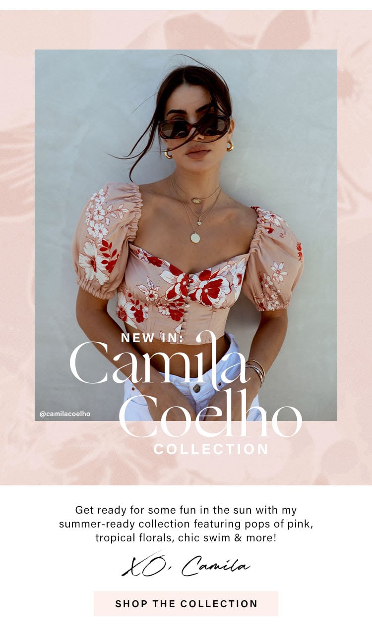 NEW IN: Camila Coelho Collection. Get ready for some fun in the sun with my summer-ready collection featuring pops of pink, feminine florals, chic swim & more! XO, Camila. SHOP THE COLLECTION
