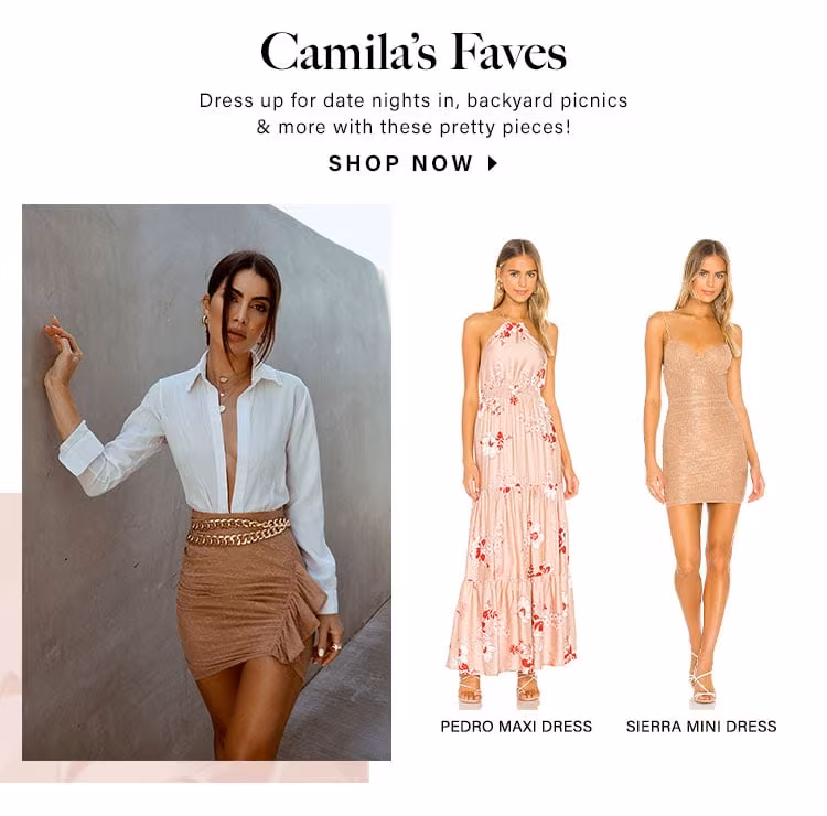 Camila's Faves. Dress up for date nights in, backyard picnics & more with these pretty pieces! SHOP NOW
