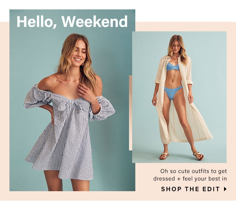 Hello Weekend. Oh so cute outfits to get dressed + feel your best in. SHOP THE EDIT