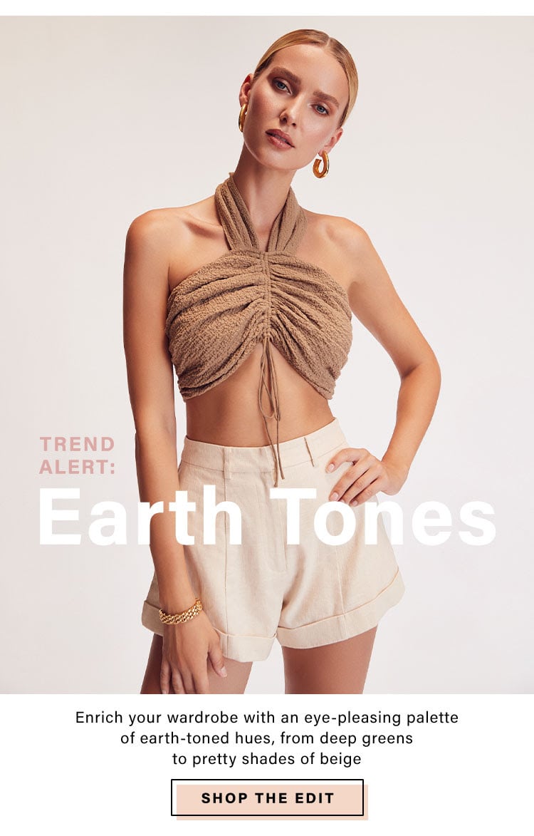 Trend Alert: Earth Tones: Enrich your wardrobe with an eye-pleasing palette of earth-toned hues, from deep greens to pretty shades of beige - Shop the edit