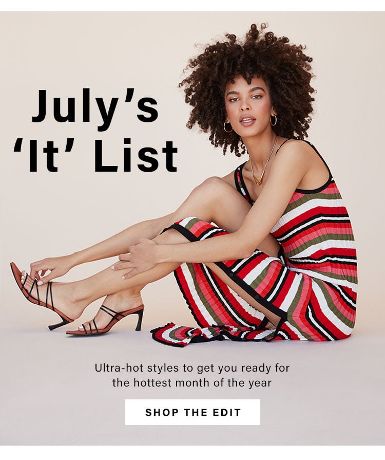 July’s ‘It’ List: Ultra-hot styles to get you ready for the hottest month of the year - Shop the Edit