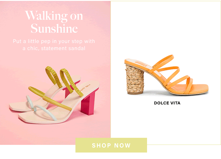 Walking On Sunshine. Put a little pep in your step with a chic, statement sandal. Shop now.