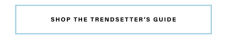 Shop the Trendsetters Guide