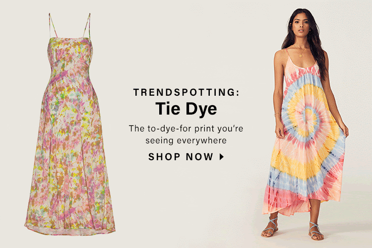 Trendspotting: Tie Dye. The to-dye for print you're seeing everywhere. Shop now.