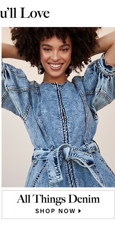 More You'll Love. All Things Denim. Shop now.