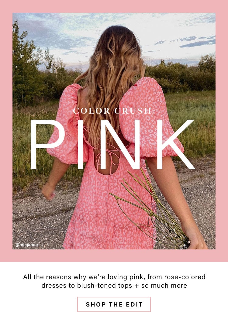 Color Crush: Pink. All the reasons why we’re loving pink, from rose-colored dresses to blush-tone. Shop The Edit.