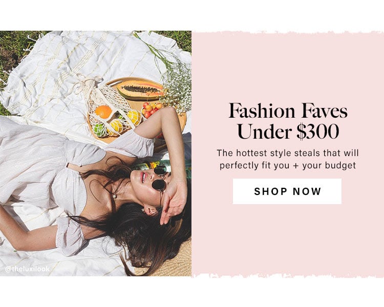 Fashion Faves Under $300. The hottest style steals that will perfectly fit you + your budget.