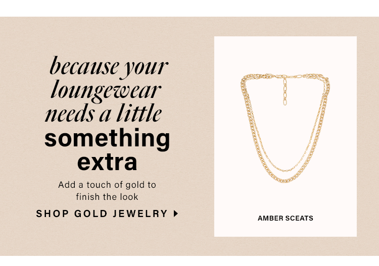 Because Your Loungewear Needs a Little Something Extra: Add a touch of gold to finish the look - Shop Gold Jewelry