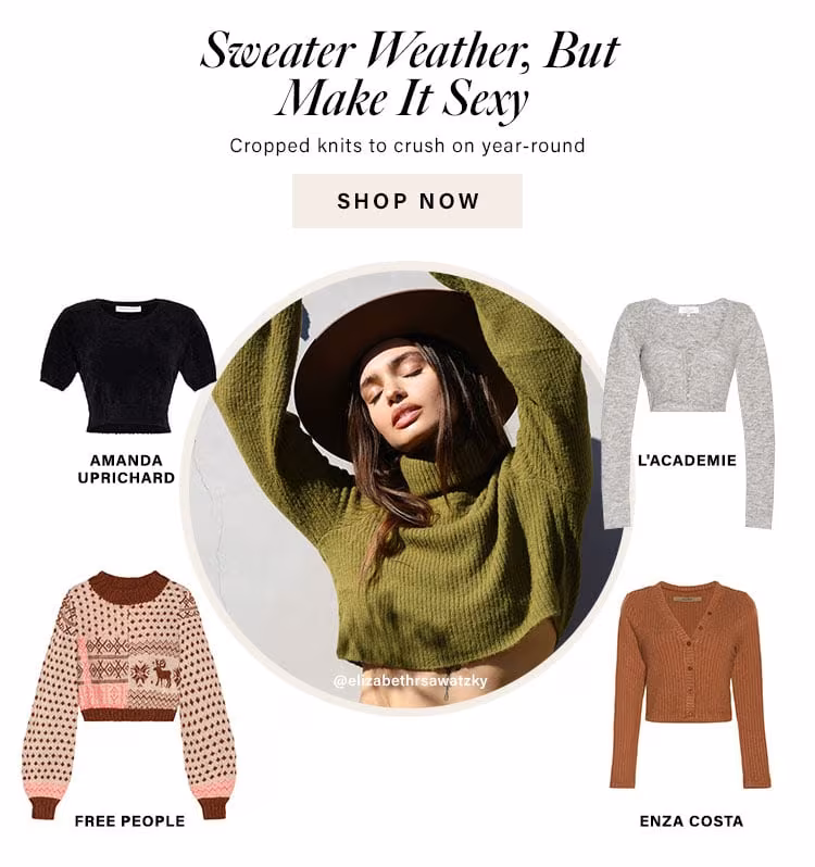 Sweater Weather, But Make It Sexy. Cropped knits to crush on year-round. Shop Now.